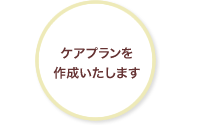 ケアプランを作成いたします